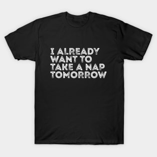 Funny I Already Want To Take A Nap Tomorrow T-Shirt